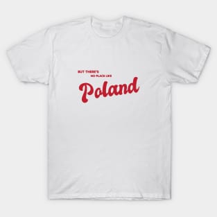 But There's No Place Like Poland T-Shirt
